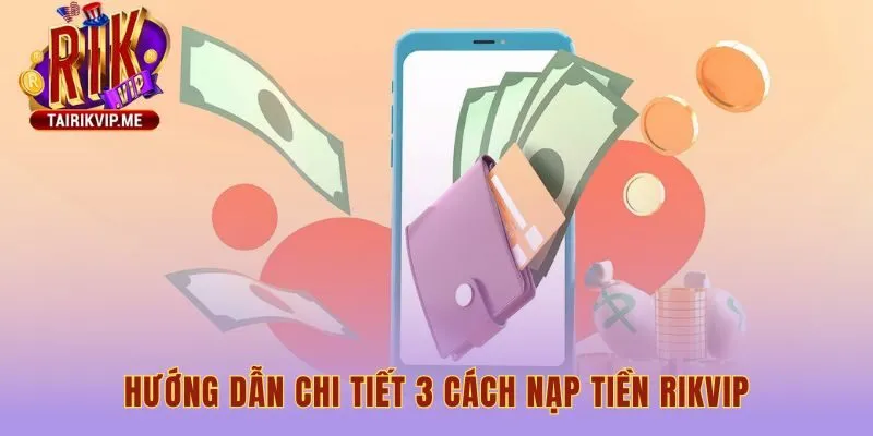 Ba cách nạp tiền RIKVIP phổ biến qua ngân hàng ví và thẻ cào
