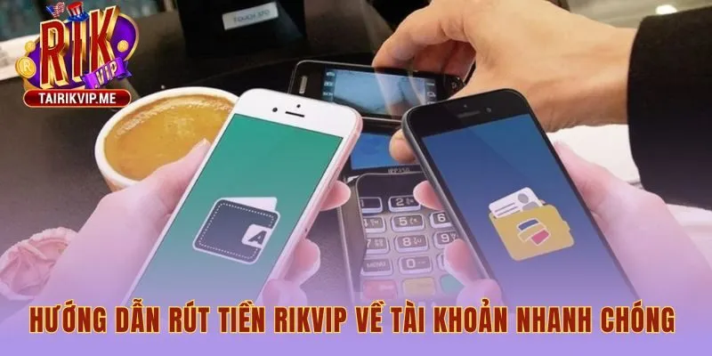 Hướng dẫn rút tiền Rikvip qua hai phương thức tiện lợi