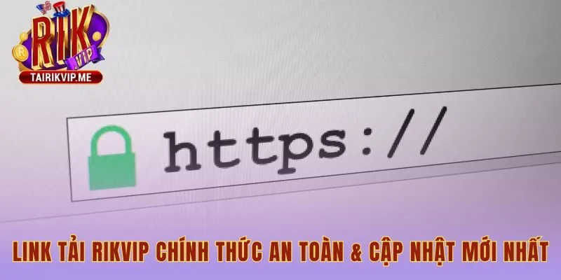 Link tải Rikvip chính thức bảo vệ an toàn cho thiết bị