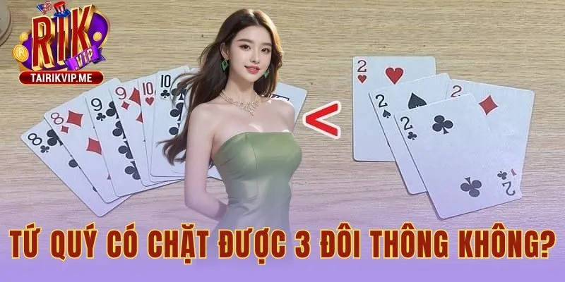 Trả Lời Tứ Quý Có Chặt Được 3 Đôi Thông Không